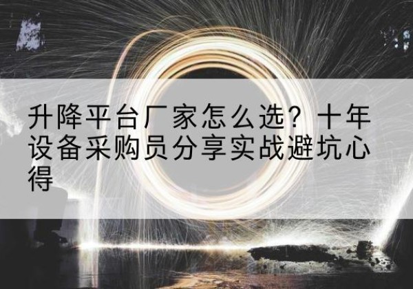 中原升降平台厂家-怎么选？十年设备采购员分享实战避坑心得